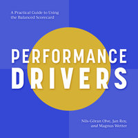 Performance Drivers: A Practical Guide to Using the Balanced Scorecard - Nils-Goran Olve, Jan Roy, Magnus Wetter