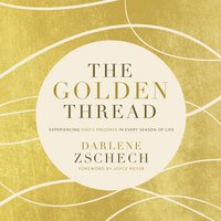 The Golden Thread: Experiencing God’s Presence in Every Season of Life - Darlene Zschech