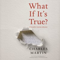 What If It's True?: A Storyteller’s Journey with Jesus - Charles Martin