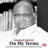 On My Terms: From the Grassroots to the Corridors of Power - Sharad Pawar