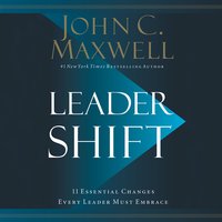 Leadershift: The 11 Essential Changes Every Leader Must Embrace - John C. Maxwell