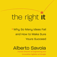 The Right It: Why So Many Ideas Fail and How to Make Sure Yours Succeed - Alberto Savoia