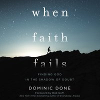 When Faith Fails: Finding God in the Shadow of Doubt - Dominic Done