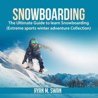 Snowboarding: The Ultimate Guide to learn Snowboarding - Ryan M. Swan