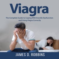 Viagra: The Complete Guide to Coping With Erectile Dysfunction and Using Viagra Correctly - James D. Robbins