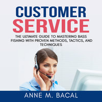 Customer Service: The Ultimate Guide to Learning the Art of Customer Experience Excellence - Anne M. Bacal