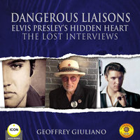 Dangerous Liaisons Elvis Presley’s Hidden Heart - The Lost Interviews - Geoffrey Giuliano