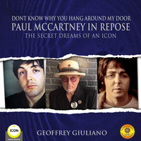 Dont Know Why You Hang Around My Door Paul McCartney in Repose - The Secret Dreams of An Icon - Geoffrey Giuliano
