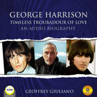 George Harrison Timeless Troubadour of Love - An Audio Biography - Geoffrey Giuliano