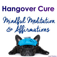 Hangover Cure - Mindful Meditation & Affirmations - Joel Thielke