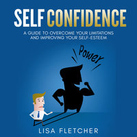 Self Confidence: A Guide to Overcome Your Limitations and Improving Your Self-Esteem - Lisa Fletcher