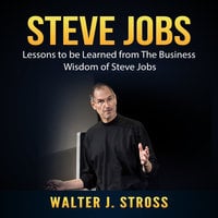 Steve Jobs: Lessons to be Learned from The Business Wisdom of Steve Jobs - Walter J. Stross