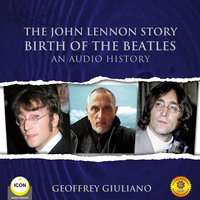 The John Lennon Story Birth of the Beatles - An Audio History - Geoffrey Giuliano
