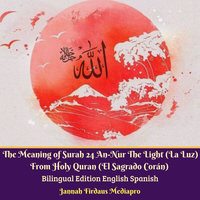 The Meaning of Surah 24 An-Nur The Light (La Luz) From Holy Quran (El Sagrado Corán) Bilingual Edition English Spanish - Jannah Firdaus
