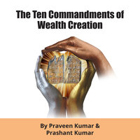 The Ten Commandments of Wealth Creation - Praveen Kumar, Prashant Kumar