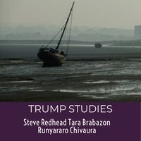 Trump Studies: An intellectual guide to why citizens vote against their own interests - Tara Brabazon, Steve Redhead, Runyararo S. Chivaura