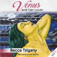 Venus and Her Lover: Transforming Myth, Sexuality, and Ourselves (Volume 1) - Becca Tzigany