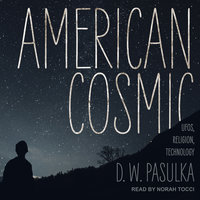 American Cosmic: UFOs, Religion, Technology - D.W. Pasulka