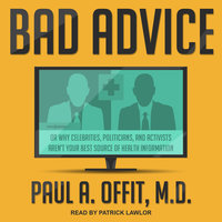 Bad Advice: Or Why Celebrities, Politicians, and Activists Aren't Your Best Source of Health Information - Paul A. Offit, MD