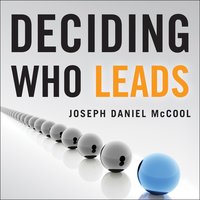 Deciding Who Leads: How Executive Recruiters Drive, Direct, and Disrupt the Global Search for Leadership Talent - Joseph Daniel McCool
