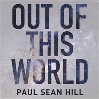 Out of This World: The principles of high performance and perfect decision making learned from leading at NASA - Paul Sean Hill