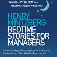 Bedtime Stories for Managers: Farewell to Lofty Leadership. . . Welcome Engaging Management - Henry Mintzberg