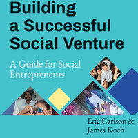 Building a Successful Social Venture: A Guide for Social Entrepreneurs - Eric Carlson, James Koch