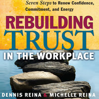 Rebuilding Trust in the Workplace: Seven Steps to Renew Confidence, Commitment, and Energy - Dennis Reina