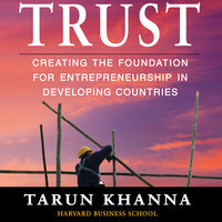 Trust: Creating the Foundation for Entrepreneurship in Developing Countries - Tarun Khanna