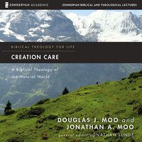 Creation Care: Audio Lectures: A Biblical Theology of the Natural World - Douglas J. Moo, Jonathan A. Moo
