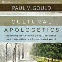 Cultural Apologetics: Audio Lectures: Renewing the Christian Voice, Conscience, and Imagination in a Disenchanted World - Paul M. Gould