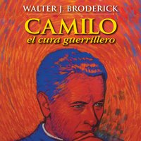 Camilo, el cura guerrillero - Walter J.Broderick