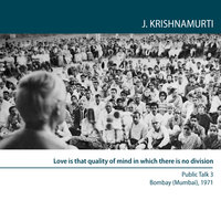 Love is that quality of mind in which there is no division: Public Talk 3 Bombay (Mumbai) 1971 - Jiddu Krishnamurti