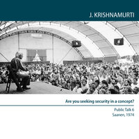 Are you seeking security in a concept?: Public Talk 6 Saanen 1974 - Jiddu Krishnamurti