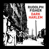 Dark Harlem - Rudolph Fisher