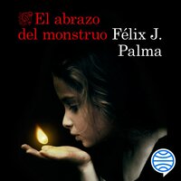 El abrazo del monstruo - Félix J. Palma