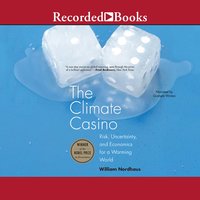 The Climate Casino: Risk, Uncertainty, and Economics for a Warming World - William D. Nordhaus