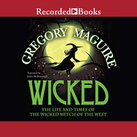 Wicked: Life and Times of the Wicked Witch of the West - Gregory Maguire