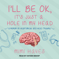 I’ll Be OK, It’s Just A Hole In My Head - Mimi Hayes