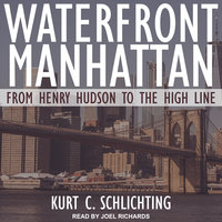 Waterfront Manhattan: From Henry Hudson to the High Line - Kurt C. Schlichting