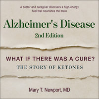 Alzheimer's Disease: What If There Was a Cure?: The Story of Ketones - Mary T. Newport, MD