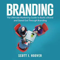 Branding: The Ultimate Marketing Guide to Build a Brand and Stand Out Through Branding - Scott J. Hoover