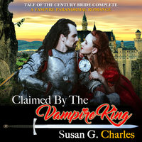 Claimed by the Vampire King - Complete: A Vampire Paranormal Romance - Susan G. Charles