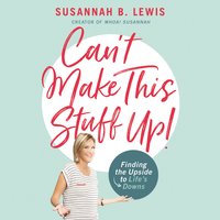 Can't Make This Stuff Up!: Finding the Upside to Life's Downs - Susannah B. Lewis