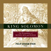 King Solomon: The Temptations of Money, Sex, and Power - Philip Graham Ryken
