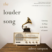 The Louder Song: Listening for Hope in the Midst of Lament - Aubrey Sampson