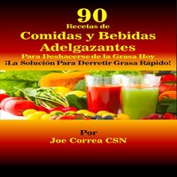 90 Recetas de Comidas y Bebidas Adelgazantes Para Deshacerse de la Grasa Hoy - Joe Correa CSN