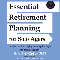Essential Retirement Planning for Solo Agers: A Retirement and Aging Roadmap for Single and Childless Adults - Sara Zeff Geber, PhD