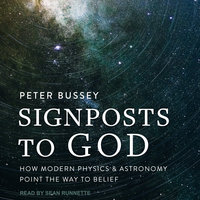 Signposts to God: How Modern Physics and Astronomy Point the Way to Belief - Peter Bussey