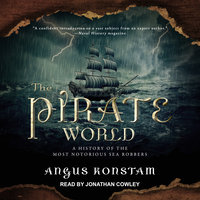 The Pirate World: A History of the Most Notorious Sea Robbers - Angus Konstam